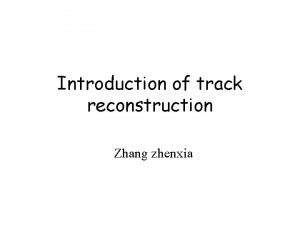 Introduction of track reconstruction Zhang zhenxia contents algorithm