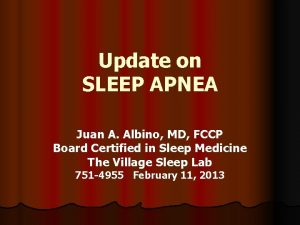 Update on SLEEP APNEA Juan A Albino MD