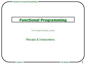 Advanced Functional Programming Tim Sheard Mark Jones Monads