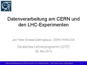 Datenverarbeitung am CERN und den LHCExperimenten Jan Fiete