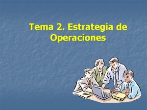 Tema 2 Estrategia de Operaciones Contenido 1 Concepto
