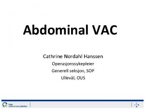 Abdominal VAC Cathrine Nordahl Hanssen Operasjonssykepleier Generell seksjon