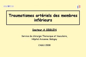 Traumatismes artriels des membres infrieurs Docteur A SEGUIN