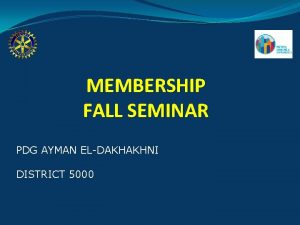 MEMBERSHIP FALL SEMINAR PDG AYMAN ELDAKHAKHNI DISTRICT 5000