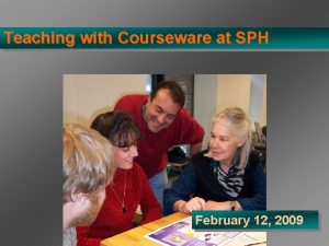 Teaching with Courseware at SPH February 12 2009