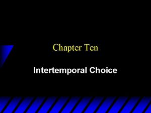 Chapter Ten Intertemporal Choice Intertemporal Choice u Persons
