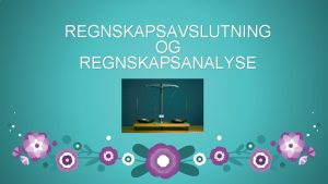 REGNSKAPSAVSLUTNING OG REGNSKAPSANALYSE KOMPETANSEML Elevens skal kunne avslutte