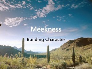 Meekness Building Character Misconceptions of Meekness Correct definition