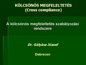 KLCSNS MEGFELELTETS Cross compliance A klcsns megfeleltets szablyozsi