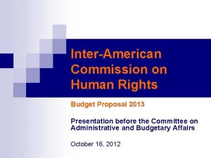 InterAmerican Commission on Human Rights Budget Proposal 2013