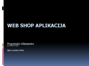 WEB SHOP APLIKACIJA Programsko inenjerstvo prof Marijana Puljak