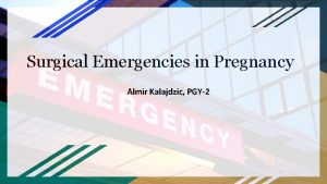 Surgical Emergencies in Pregnancy Almir Kalajdzic PGY2 Financial