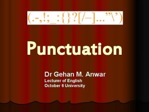 Punctuation Dr Gehan M Anwar Lecturer of English