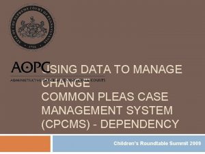 USING DATA TO MANAGE CHANGE COMMON PLEAS CASE