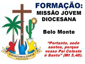 FORMAO MISSO JOVEM DIOCESANA Belo Monte Portanto sede