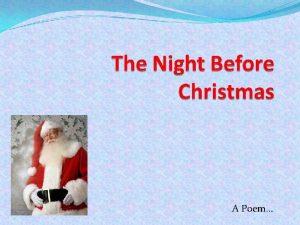 A Poem Twas the night before Christmas when