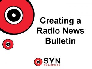 Creating a Radio News Bulletin What is an