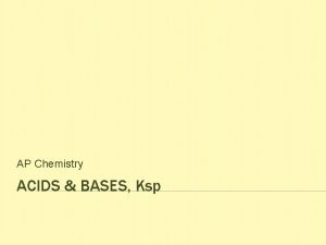 AP Chemistry ACIDS BASES Ksp ACIDS AND BASES