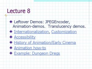 Lecture 8 Leftover Demos JPEGEncoder Animationdemos Translucency demos