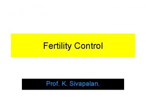 Fertility Control Prof K Sivapalan Fertility Regulation Fertility