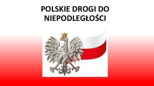 POLSKIE DROGI DO NIEPODLEGOCI 11 listopada obchodzimy najwiksze