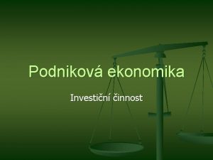 Podnikov ekonomika Investin innost Investice pedstavuj obvykle velmi