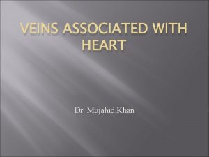 VEINS ASSOCIATED WITH HEART Dr Mujahid Khan Development