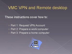 VMC VPN and Remote desktop These instructions cover