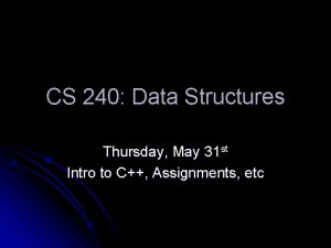 CS 240 Data Structures Thursday May 31 st