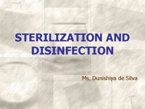 STERILIZATION AND DISINFECTION Ms Dunishiya de Silva DISINFECTION