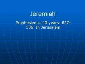 Jeremiah Prophesied c 40 years 627586 In Jerusalem