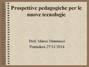 Prospettive pedagogiche per le nuove tecnologie Prof Marco