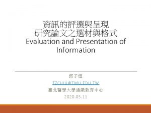 Evaluation and Presentation of Information TZCHIU TMU EDU