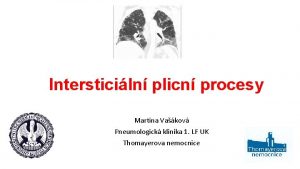 Intersticiln plicn procesy Martina Vakov Pneumologick klinika 1