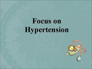 Focus on Hypertension Hypertension Definition Persistent elevation of