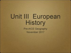 Unit III European History PreAICE Geography November 2017