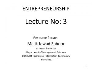 ENTREPRENEURSHIP Lecture No 3 Resource Person Malik Jawad