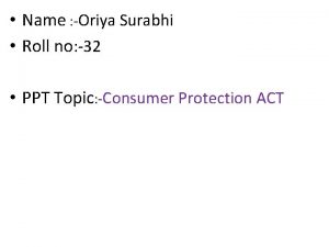 Name Oriya Surabhi Roll no 32 PPT Topic