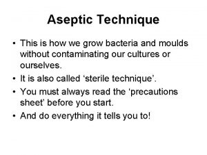 Aseptic Technique This is how we grow bacteria
