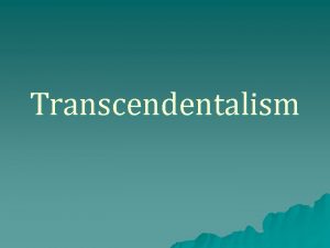 Transcendentalism Overview Transcendentalism SocialHistorical Influences Role of Nature