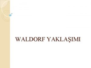 WALDORF YAKLAIMI Waldorf Yaklam ilk olarak 1919 ylnda