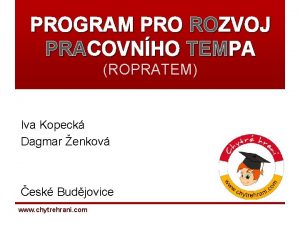 PROGRAM PRO ROZVOJ PRACOVNHO TEMPA ROPRATEM Iva Kopeck