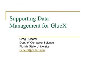 Supporting Data Management for Glue X Greg Riccardi