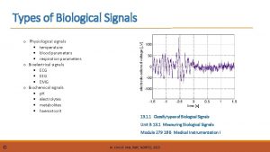 Types of Biological Signals o Physiological signals temperature