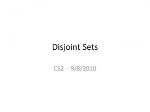 Disjoint Sets CS 2 982010 Disjoint Sets A