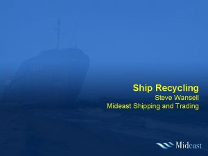 Ship Recycling Steve Wansell Mideast Shipping and Trading