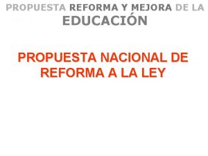 PROPUESTA REFORMA Y MEJORA DE LA EDUCACIN PROPUESTA