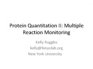Protein Quantitation II Multiple Reaction Monitoring Kelly Ruggles