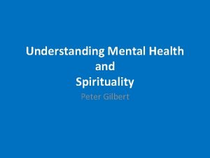 Understanding Mental Health and Spirituality Peter Gilbert Spirituality