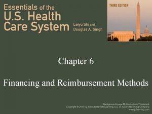 Chapter 6 Financing and Reimbursement Methods Introduction Financing